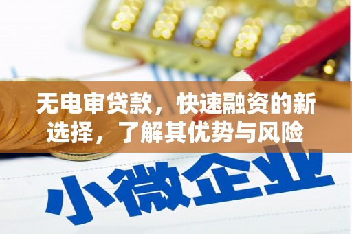 库尔勒无电审贷款，快速融资的新选择，了解其优势与风险