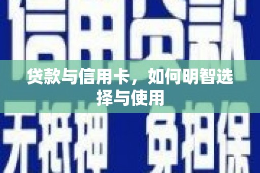 库尔勒贷款与信用卡，如何明智选择与使用