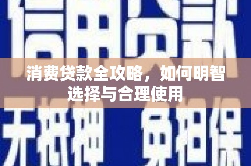 库尔勒消费贷款全攻略，如何明智选择与合理使用