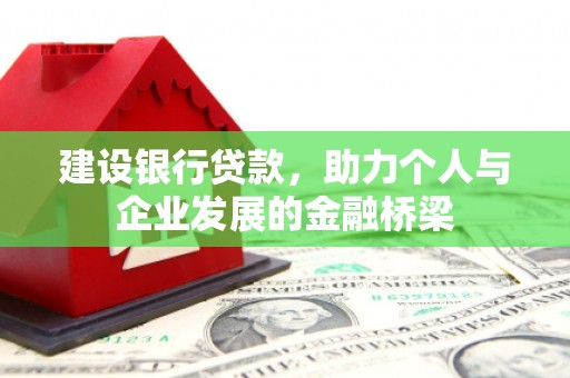 库尔勒建设银行贷款，助力个人与企业发展的金融桥梁
