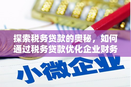 库尔勒探索税务贷款的奥秘，如何通过税务贷款优化企业财务