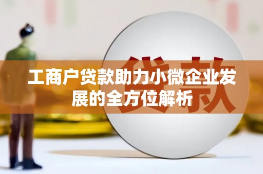 库尔勒工商户贷款助力小微企业发展的全方位解析