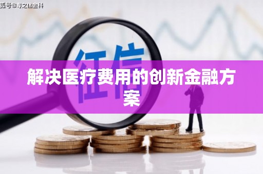 库尔勒解决医疗费用的创新金融方案