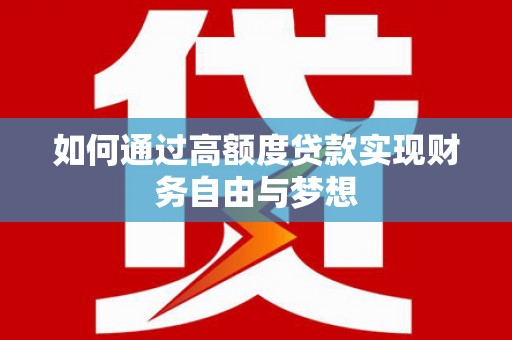 库尔勒如何通过高额度贷款实现财务自由与梦想