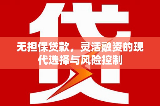 库尔勒无担保贷款，灵活融资的现代选择与风险控制