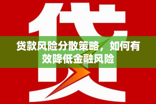 库尔勒贷款风险分散策略，如何有效降低金融风险