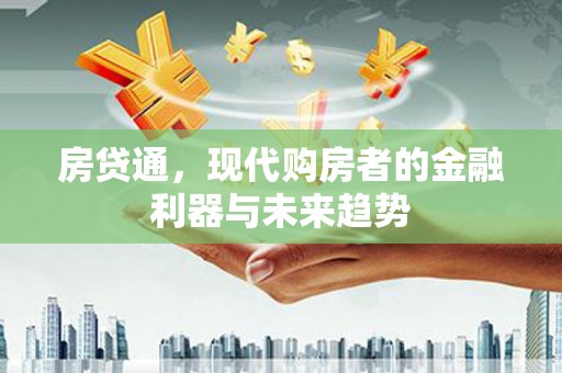 库尔勒房贷通，现代购房者的金融利器与未来趋势