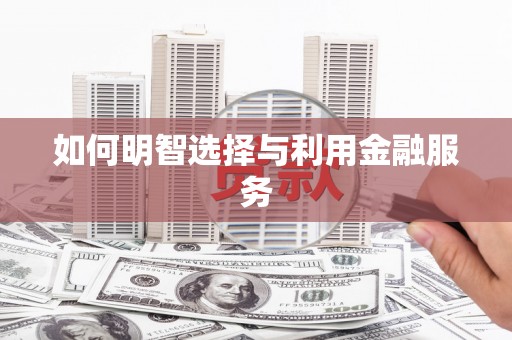 库尔勒如何明智选择与利用金融服务