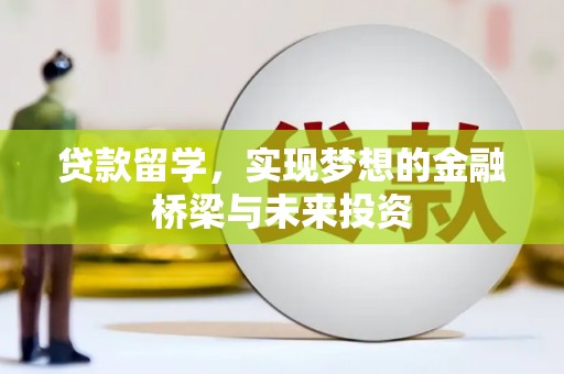 库尔勒贷款留学，实现梦想的金融桥梁与未来投资