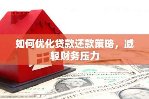 库尔勒如何优化贷款还款策略，减轻财务压力