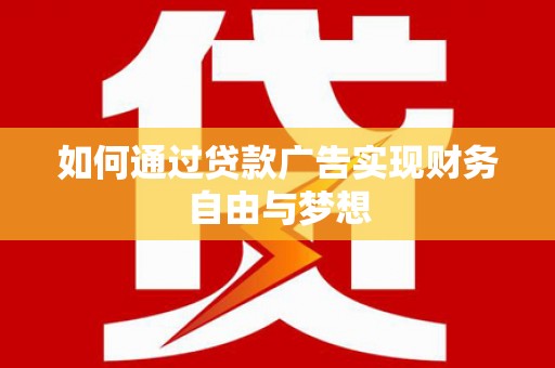 库尔勒如何通过贷款广告实现财务自由与梦想