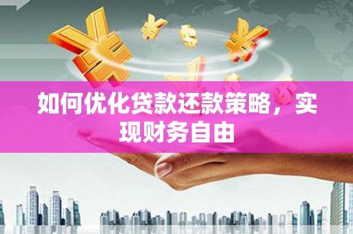 库尔勒如何优化贷款还款策略，实现财务自由