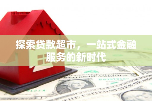 库尔勒探索贷款超市，一站式金融服务的新时代