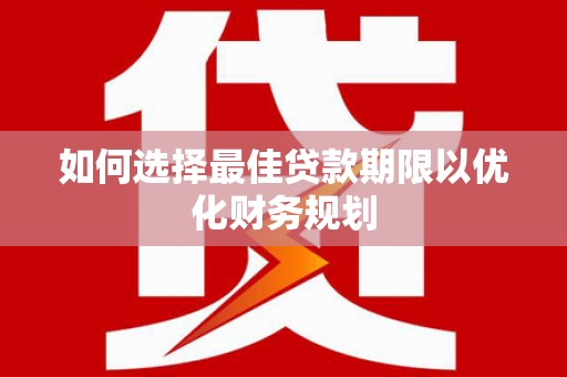 库尔勒如何选择最佳贷款期限以优化财务规划