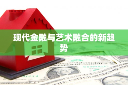 库尔勒现代金融与艺术融合的新趋势