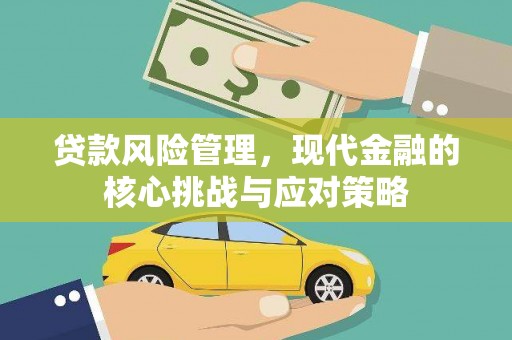 库尔勒贷款风险管理，现代金融的核心挑战与应对策略