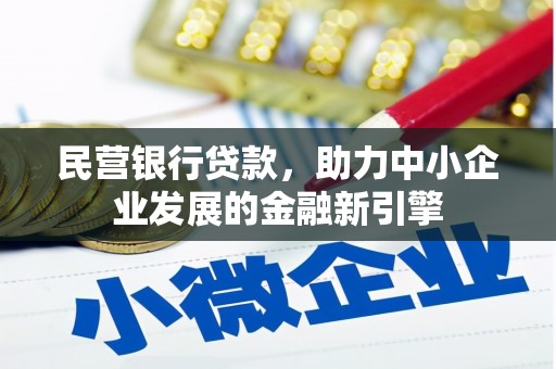 库尔勒民营银行贷款，助力中小企业发展的金融新引擎
