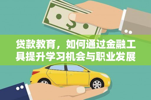 库尔勒贷款教育，如何通过金融工具提升学习机会与职业发展