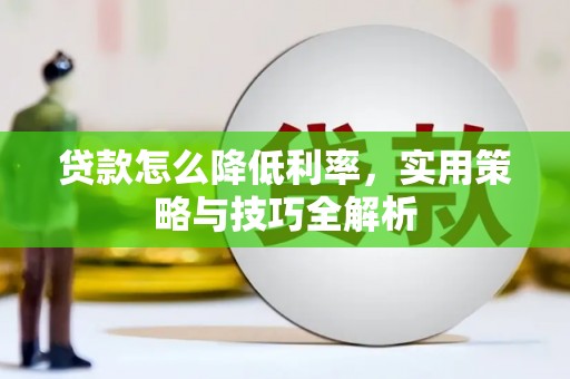 库尔勒贷款怎么降低利率，实用策略与技巧全解析