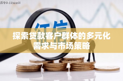 库尔勒探索贷款客户群体的多元化需求与市场策略
