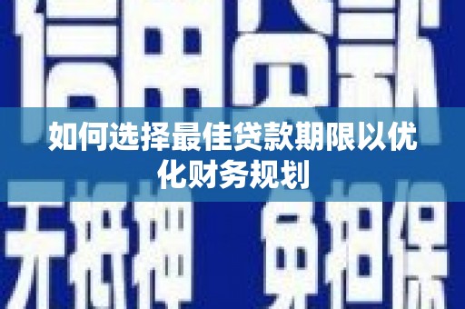 库尔勒如何选择最佳贷款期限以优化财务规划