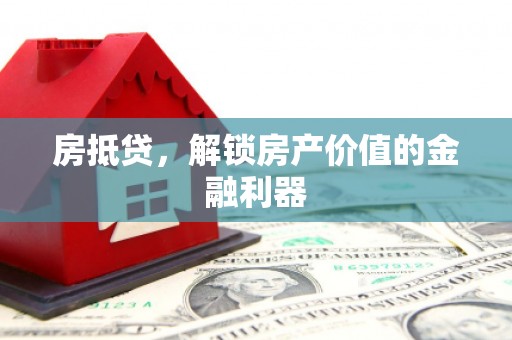 库尔勒房抵贷，解锁房产价值的金融利器