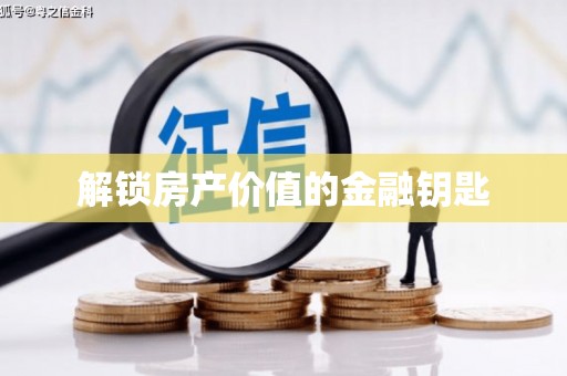 库尔勒解锁房产价值的金融钥匙