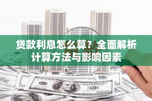 库尔勒贷款利息怎么算？全面解析计算方法与影响因素