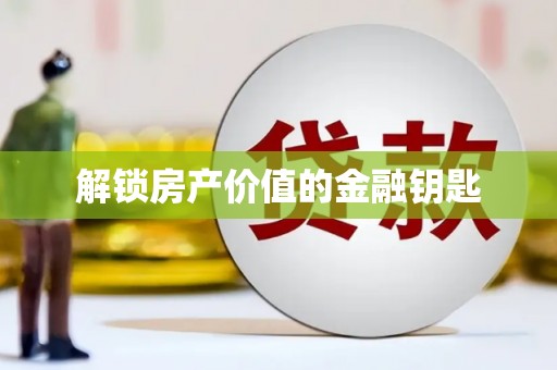 库尔勒解锁房产价值的金融钥匙