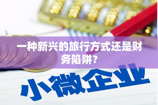 库尔勒一种新兴的旅行方式还是财务陷阱？