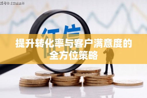 库尔勒提升转化率与客户满意度的全方位策略