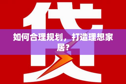 库尔勒如何合理规划，打造理想家居？