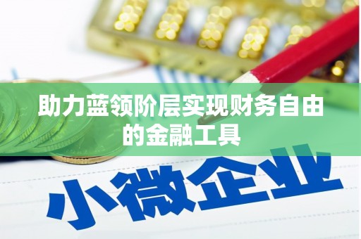 库尔勒助力蓝领阶层实现财务自由的金融工具